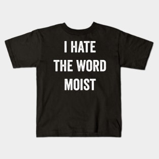 I Hate The Word Moist Funny Moist Kids T-Shirt